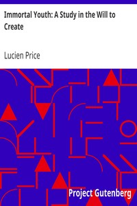 Immortal Youth: A Study in the Will to Create by Lucien Price