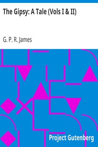 The Gipsy: A Tale (Vols I & II) by G. P. R. (George Payne Rainsford) James