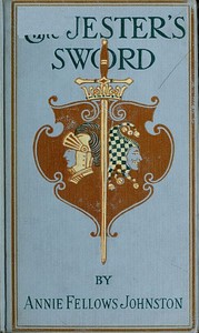 The Jester's Sword
How Aldebaran, the King's Son Wore the Sheathed Sword of Conquest by Annie F. (Annie Fellows) Johnston