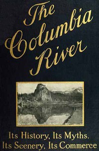 The Columbia River: Its History, Its Myths, Its Scenery, Its Commerce by William Denison Lyman