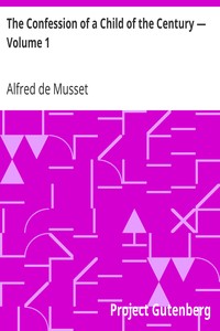 The Confession of a Child of the Century — Volume 1 by Alfred de Musset