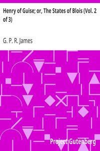 Henry of Guise; or, The States of Blois (Vol. 2 of 3) by G. P. R. (George Payne Rainsford) James