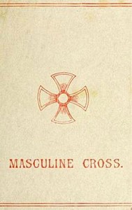 The Masculine Cross
A History of Ancient and Modern Crosses and Their Connection with the Mysteries of Sex Worship; Also an Account of the Kindred Phases of Phallic Faiths and Practices by Anonymous