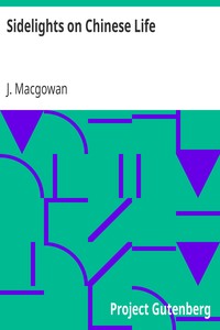 Sidelights on Chinese Life by J. (John) Macgowan