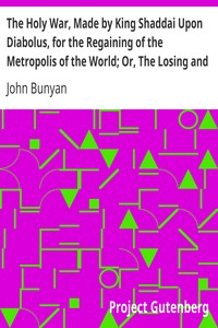 The Holy War, Made by King Shaddai Upon Diabolus, for the Regaining of the Metropolis of the World; Or, The Losing and Taking Again of the Town of Mansoul by John Bunyan