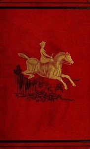 Ladies on Horseback
Learning, Park-riding, and Hunting, with Hints Upon Costume, and Numerous Anecdotes by Power O'Donoghue