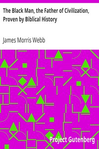 The Black Man, the Father of Civilization, Proven by Biblical History by James Morris Webb