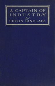 A Captain of Industry: Being the Story of a Civilized Man by Upton Sinclair