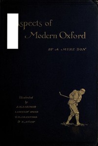 Aspects of Modern Oxford, by a Mere Don by A. D. (Alfred Denis) Godley