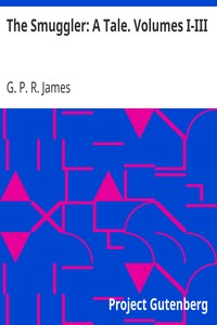 The Smuggler: A Tale. Volumes I-III by G. P. R. (George Payne Rainsford) James