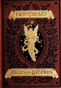 Fairy Circles
Tales and Legends of Giants, Dwarfs, Fairies, Water-Sprites, and Hobgoblins by Villamaria