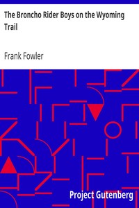 The Broncho Rider Boys on the Wyoming Trail
Or, A Mystery of the Prairie Stampede by Frank Fowler