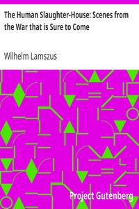 The Human Slaughter-House: Scenes from the War that is Sure to Come by Wilhelm Lamszus