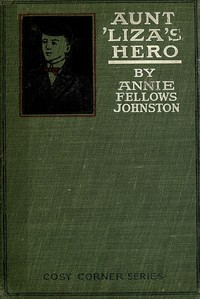 Aunt 'Liza's Hero, and Other Stories by Annie F. (Annie Fellows) Johnston
