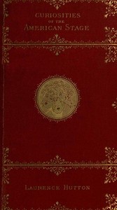 Curiosities of the American Stage by Laurence Hutton