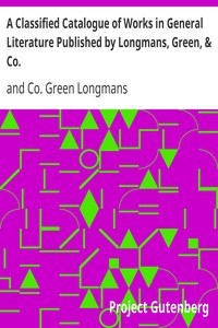 A Classified Catalogue of Works in General Literature Published by Longmans, Green, & Co. by Green Longmans