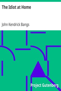 The Idiot at Home by John Kendrick Bangs