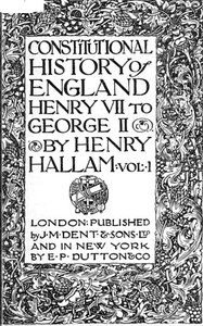 Constitutional History of England, Henry VII to George II. Volume 1 of 3 by Henry Hallam