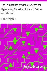 The Foundations of Science: Science and Hypothesis, The Value of Science, Science and Method by Henri Poincaré