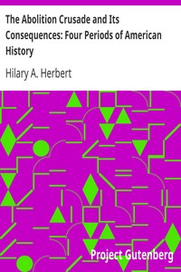 The Abolition Crusade and Its Consequences: Four Periods of American History by Hilary A. (Hilary Abner) Herbert