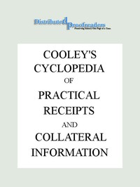 Cooley's Cyclopædia of Practical Receipts and Collateral Information in the Arts, Manufactures, Professions, and Trades..., Sixth Edition, Volume I by Arnold James Cooley