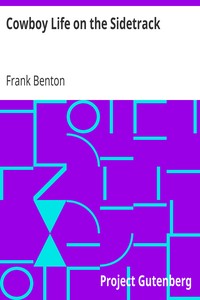 Cowboy Life on the Sidetrack
Being an Extremely Humorous & Sarcastic Story of the Trials & Tribulations Endured by a Party of Stockmen Making a Shipment from the West to the East. by Frank Benton