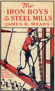 The Iron Boys in the Steel Mills; or, Beginning Anew in the Cinder Pits by James R. Mears