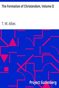The Formation of Christendom, Volume II by T. W. (Thomas William) Allies