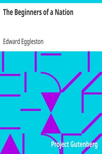 The Beginners of a Nation
A History of the Source and Rise of the Earliest English Settlements in America, with Special Reference to the Life and Character of the People by Edward Eggleston