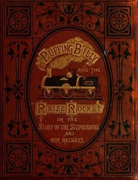 "Puffing Billy" and the Prize "Rocket"
or, the story of the Stephensons and our Railways. by Helen C. (Helen Cross) Knight