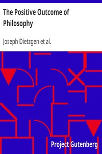 The Positive Outcome of Philosophy
The Nature of Human Brain Work. Letters on Logic. by Joseph Dietzgen