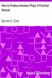 How to Produce Amateur Plays: A Practical Manual by Barrett H. (Barrett Harper) Clark