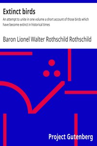 Extinct birds : $b An attempt to unite in one volume a short account of those birds which have become extinct in historical times by Lionel Walter Rothschild Rothschild
