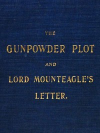 The Gunpowder Plot and Lord Mounteagle's Letter, Being a Proof, with Moral Certitude, of the Authorship of the Document
Together with Some Account of the Whole Thirteen Gunpowder Conspirators, Including Guy Fawkes by Henry Spink
