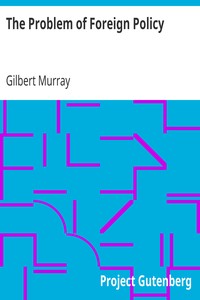The Problem of Foreign Policy
A Consideration of Present Dangers and the Best Methods for Meeting Them by Gilbert Murray