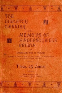 The Dispatch Carrier and Memoirs of Andersonville Prison by William N. (William Nelson) Tyler