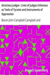 Atrocious Judges : Lives of Judges Infamous as Tools of Tyrants and Instruments of Oppression by John Campbell Campbell