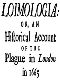 Loimologia: Or, an Historical Account of the Plague in London in 1665
With Precautionary Directions Against the Like Contagion by Nathaniel Hodges