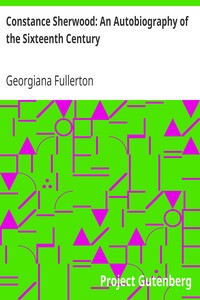 Constance Sherwood: An Autobiography of the Sixteenth Century by Georgiana Fullerton