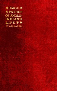 The Humour and Pathos of Anglo-Indian Life
Extracts from his brother's note-book, made by Dr. Ticklemore by J. E. Mayer
