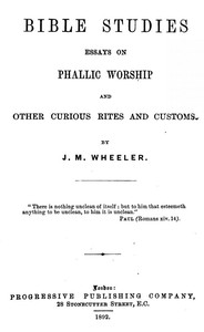 Bible Studies: Essays on Phallic Worship and Other Curious Rites and Customs by J. M. (Joseph Mazzini) Wheeler