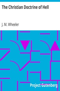 The Christian Doctrine of Hell by J. M. (Joseph Mazzini) Wheeler