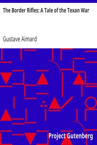 The Border Rifles: A Tale of the Texan War by Gustave Aimard
