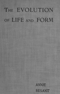 Evolution of Life and Form
Four lectures delivered at the twenty-third anniversary meeting of the Theosophical Society at Adyar, Madras, 1898 by Annie Besant