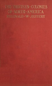 The History of the Thirteen Colonies of North America 1497-1763 by Reginald W. (Reginald Welbury) Jeffery