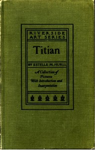Titian: a collection of fifteen pictures and a portrait of the painter by Estelle M. (Estelle May) Hurll