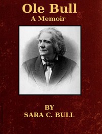 Ole Bull: A Memoir by Sara Chapman Thorp Bull