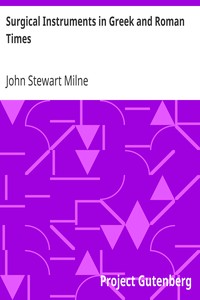 Surgical Instruments in Greek and Roman Times by John Stewart Milne