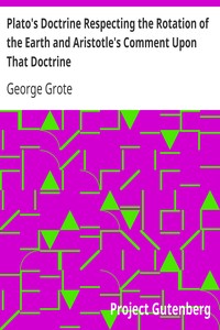 Plato's Doctrine Respecting the Rotation of the Earth and Aristotle's Comment Upon That Doctrine by George Grote