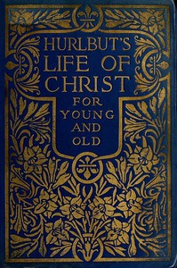 Hurlbut's Life of Christ For Young and Old
A Complete Life of Christ Written in Simple Language, Based on the Gospel Narrative by Jesse Lyman Hurlbut